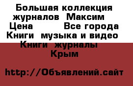 Большая коллекция журналов “Максим“ › Цена ­ 100 - Все города Книги, музыка и видео » Книги, журналы   . Крым